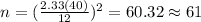 n=(\frac{2.33(40)}{12})^2 =60.32 \approx 61