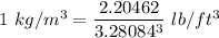 1\ kg/m^3=\dfrac{2.20462}{3.28084^3}\ lb/ft^3