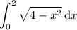 \displaystyle\int_0^2\sqrt{4-x^2}\,\mathrm dx