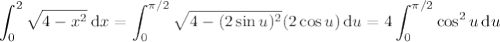 \displaystyle\int_0^2\sqrt{4-x^2}\,\mathrm dx=\int_0^{\pi/2}\sqrt{4-(2\sin u)^2}(2\cos u)\,\mathrm du=4\int_0^{\pi/2}\cos^2u\,\mathrm du