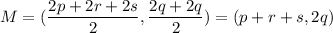 M=(\dfrac{2p+2r+2s}{2},\dfrac{2q+2q}{2})=(p+r+s,2q)