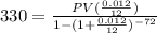 330 = \frac{PV(\frac{0.012}{12})}{1-(1+\frac{0.012}{12})^{-72}}