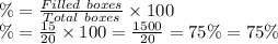 \%=\frac{Filled\ boxes}{Total\ boxes}\times 100\\\%=\frac{15}{20}\times 100=\frac{1500}{20}=75\%=75\%
