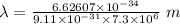 \lambda=\frac{6.62607\times 10^{-34}}{9.11\times 10^{-31}\times 7.3\times 10^6}\ m