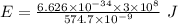 E=\frac{6.626\times 10^{-34}\times 3\times 10^8}{574.7\times 10^{-9}}\ J