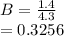 B=\frac{1.4}{4.3} \\=0.3256