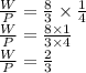 \frac{W}{P}=\frac{8}{3}\times \frac{1}{4}\\\frac{W}{P}=\frac{8\times 1}{3\times 4}\\\frac{W}{P}=\frac{2}{3}