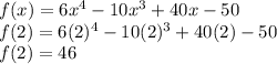 f(x)=6x^{4} -10x^{3}+40x-50\\f(2)=6(2)^{4} -10(2)^{3}+40(2)-50\\f(2)=46
