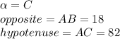 \alpha=C\\opposite=AB=18\\hypotenuse=AC=82