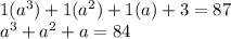 1(a^3)+1(a^2)+1(a)+3 =87\\a^3+a^2+a = 84\\