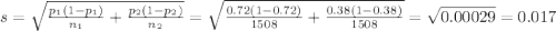 s=\sqrt{\frac{p_1(1-p_1)}{n_1}+\frac{p_2(1-p_2)}{n_2} }=\sqrt{\frac{0.72(1-0.72)}{1508}+\frac{0.38(1-0.38)}{1508} }=\sqrt{0.00029} =0.017