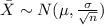 \bar X \sim N(\mu , \frac{\sigma}{\sqrt{n}})
