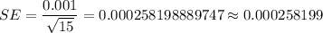 SE=\dfrac{0.001}{\sqrt{15}}=0.000258198889747\approx0.000258199