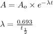 A=A_o\times e^{-\lambda t}\\\\\lambda =\frac{0.693}{t_{\frac{1}{2}}}