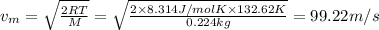 v_{m}=\sqrt{\frac{2RT}{M}}=\sqrt{\frac{2\times 8.314 J/mol K\times 132.62 K}{0.224 kg}}=99.22 m/s