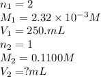 n_1=2\\M_1=2.32\times 10^{-3}M\\V_1=250.mL\\n_2=1\\M_2=0.1100M\\V_2=?mL