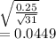 \sqrt{\frac{0.25}{\sqrt{31} } } \\=0.0449