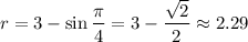 r=3-\sin \dfrac{\pi}{4}=3-\dfrac{\sqrt{2}}{2}\approx2.29