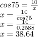cos 75 = \frac{10}{x} \\x=\frac{10}{cos 75} \\x=\frac{10}{0.2588} \\x=38.64