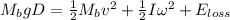 M_b g D = \frac{1}{2} M_b v^2 + \frac{1}{2} I \omega^2 +  E_{loss}