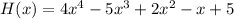 H(x)=4x^{4} -5x^{3}+2x^{2}-x+5