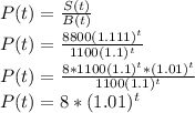 P(t) =\frac{S(t)}{B(t)} \\P(t) =\frac{8800(1.111)^t}{1100(1.1)^t} \\P(t) =\frac{8*1100(1.1)^t*(1.01)^t}{1100(1.1)^t}\\P(t) ={8*(1.01)^t}