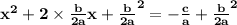 \mathbf{x^{2}+2\times\frac{b}{2a}x+\frac{b}{2a}^{2}=-\frac{c}{a}+\frac{b}{2a}^{2}}