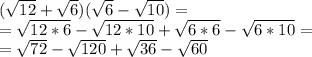 (\sqrt{12} +\sqrt{6} )(\sqrt{6} -\sqrt{10} )=\\=\sqrt{12*6} -\sqrt{12*10} +\sqrt{6*6} -\sqrt{6*10} =\\=\sqrt{72} -\sqrt{120} +\sqrt{36} -\sqrt{60}