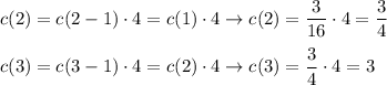 c(2)=c(2-1)\cdot4=c(1)\cdot4\to c(2)=\dfrac{3}{16}\cdot4=\dfrac{3}{4}\\\\c(3)=c(3-1)\cdot4=c(2)\cdot4\to c(3)=\dfrac{3}{4}\cdot4=3