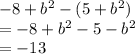 -8+b^{2} -(5+b^{2} )\\=-8+b^{2} -5-b^{2} \\=-13