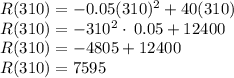 R(310)=-0.05(310)^2+40(310)\\R(310)=-310^2\cdot \:0.05+12400\\R(310)=-4805+12400\\R(310)=7595