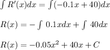\int R'(x)dx = \int(-0.1x+40)dx\\\\R(x)=-\int \:0.1xdx+\int \:40dx\\\\R(x)=-0.05x^2+40x+C