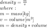 density = \frac{m}{v} \\where:\\m = mass [kg]\\v= volume [m^{3} ]\\m = density* volume