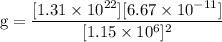 \text g = \dfrac{[1.31 \times 10^{22}] [6.67 \times 10 ^{-11}]}{[1.15 \times 10^6]^2}