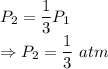 P_2=\dfrac{1}{3}P_1\\\Rightarrow P_2=\dfrac{1}{3}\ atm