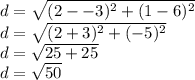 d=\sqrt{(2--3)^2+(1-6)^2} \\d=\sqrt{(2+3)^2+(-5)^2} \\d=\sqrt{25+25}\\d=\sqrt{50}
