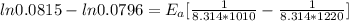 ln 0.0815 - ln 0.0796 = E_{a}[\frac{1}{8.314*1010} - \frac{1}{8.314*1220}]