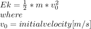 Ek=\frac{1}{2}*m*v_{0} ^{2}  \\where\\v_{0} = initial velocity[m/s]