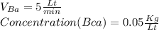 V_{Ba}=5\frac{Lt}{min}\\  Concentration(Bca)=0.05\frac{Kg}{Lt}