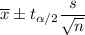 \overline{x}\pm t_{\alpha/2} \dfrac{s}{\sqrt{n}}