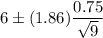 6\pm (1.86) \dfrac{0.75}{\sqrt{9}}