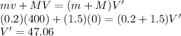mv + MV = (m + M) V'\\(0.2) (400) + (1.5) (0) = (0.2 + 1.5) V'\\V' = 47.06