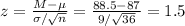 z=\frac{M-\mu}{\sigma/\sqrt{n}}=\frac{88.5-87}{9/\sqrt{36}}=1.5