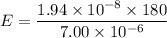 E=\dfrac{1.94\times10^{-8}\times180}{7.00\times10^{-6}}