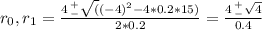 r_0, r_1 = \frac{4 \, ^+_- \sqrt((-4)^2 - 4*0.2*15)}{2*0.2} = \frac{4 \, ^+_- \sqrt 4}{0.4}