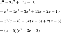 x^3-8x^2 + 17x-10\\ \\=x^3-5x^2-3x^2+15x+2x-10\\ \\=x^2(x-5)-3x(x-5)+2(x-5)\\ \\=(x-5)(x^2-3x+2)