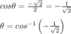 cos\theta =\frac{-\sqrt{2}}{2}=-\frac{1}{\sqrt{2}}\\\\\theta=cos^{-1}\left ( -\frac{1}{\sqrt{2}}\right )