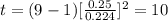 t=(9-1) [\frac{0.25}{0.224}]^2 =10