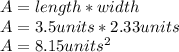 A=length*width\\A=3.5units*2.33units\\A=8.15units^{2}