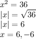 x^{2} =36\\|x|=\sqrt{36}\\|x|=6\\x=6,-6